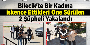 Bilecik'te bir kadına işkence ettikleri öne sürülen 2 şüpheli yakalandı