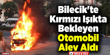 Bilecik'te kırmızı ışıkta bekleyen otomobil alev aldı