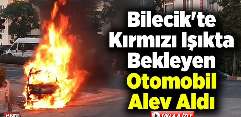 Bilecik’te kırmızı ışıkta bekleyen otomobil alev aldı