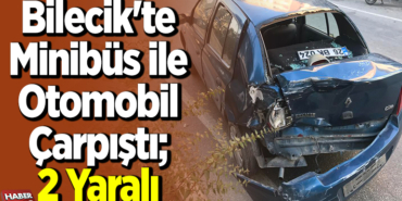 Bilecik'te minibüs ile otomobil çarpıştı; 2 yaralı