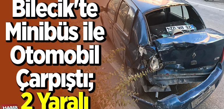 Bilecik’te minibüs ile otomobil çarpıştı; 2 yaralı