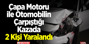 Çapa motoru ile otomobilin çarpıştığı kazada 2 kişi yaralandı