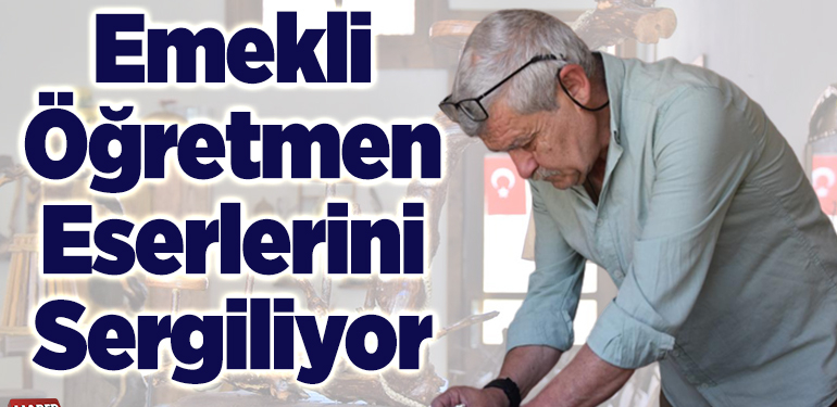 Emekli öğretmen eserlerini sergiliyor