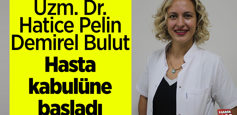 Uzm. Dr. Hatice Pelin Demirel Bulut hasta kabulüne başladı