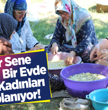 Her sene farklı bir evde köy kadınları toplanıyor!