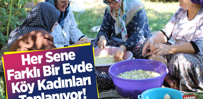 Her sene farklı bir evde köy kadınları toplanıyor!