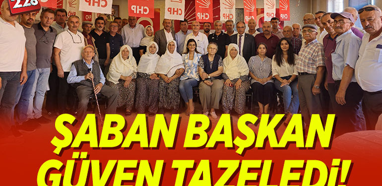ŞABAN BAŞKAN GÜVEN TAZELEDİ