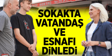 SOKAKTA VATANDAŞ VE ESNAFI DİNLEDİ