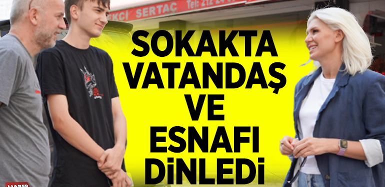SOKAKTA VATANDAŞ VE ESNAFI DİNLEDİ