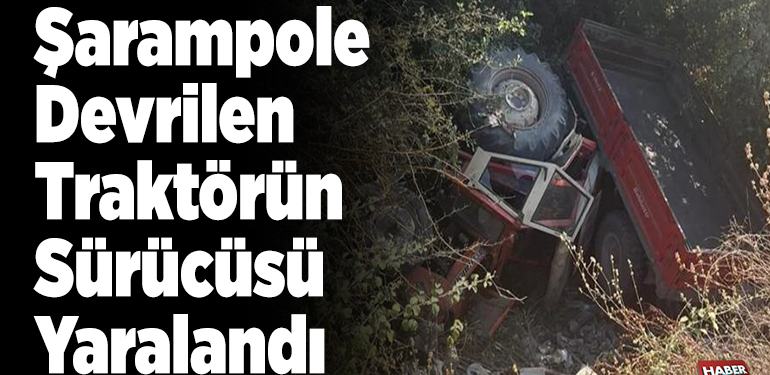 Şarampole devrilen traktörün sürücüsü yaralandı