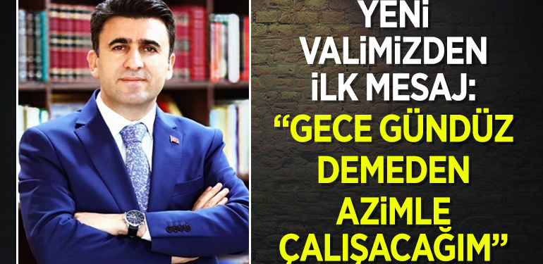 Yeni Valimizden ilk mesaj: “Azimle Çalışacağım”