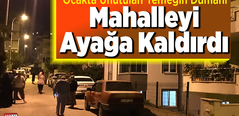 Ocakta unutulan yemeğin dumanı mahalleyi ayağa kaldırdı