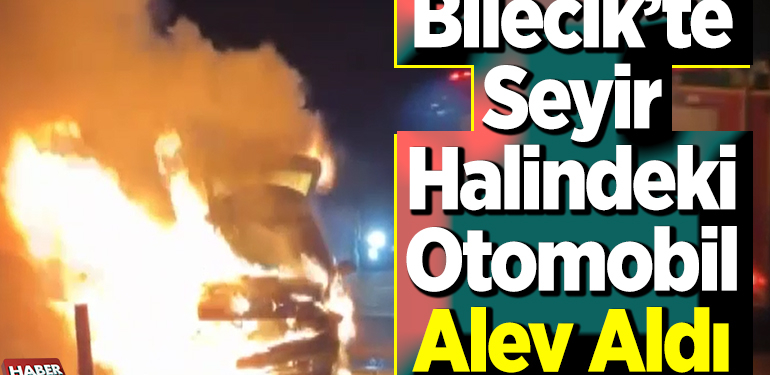 Bilecik’te seyir halindeki otomobil alev aldı