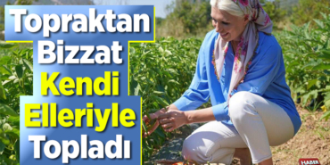 topraktan bizzat kendi elleriyle topladı