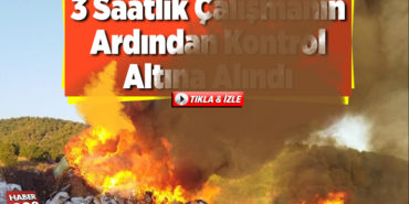 3 saatlik çalışmanın ardından kontrol altına alındı