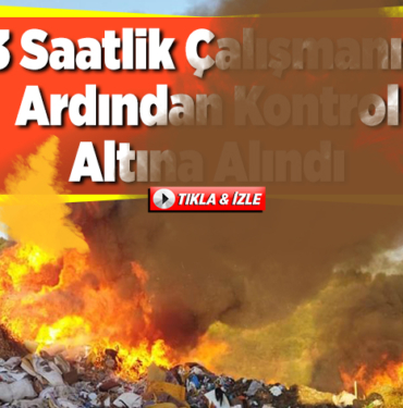 3 saatlik çalışmanın ardından kontrol altına alındı