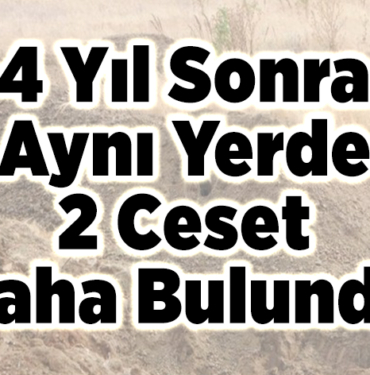 4 yıl sonra aynı yerde 2 ceset daha bulundu