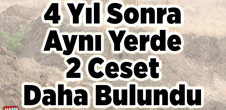4 yıl sonra aynı yerde 2 ceset daha bulundu