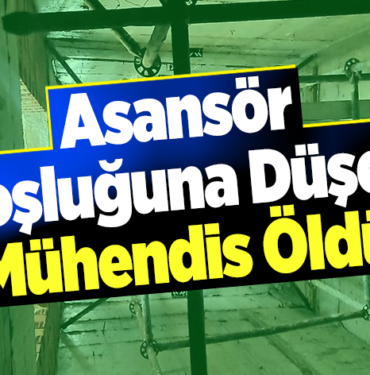 Asansör boşluğuna düşen mühendis öldü