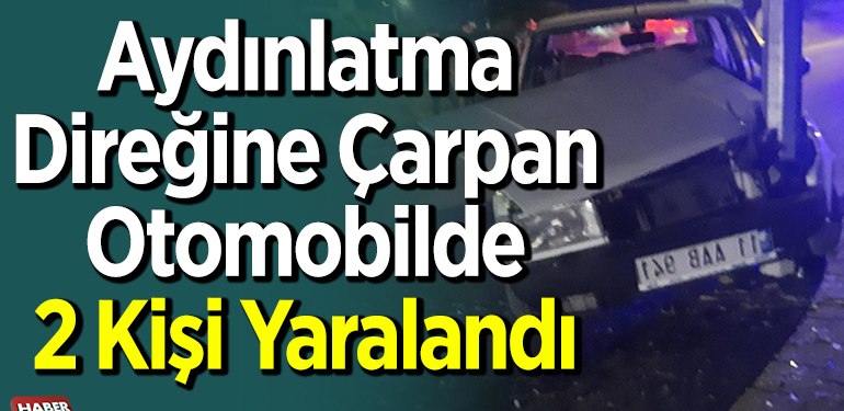 Aydınlatma Direğine Çarpan Otomobilde 2 Kişi Yaralandı