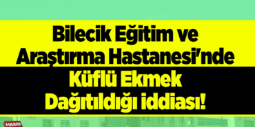 Bilecik Eğitim ve Araştırma Hastanesi'nde küflü ekmek dağıtıldığı iddiası