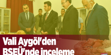 Bilecik Valisi Aygöl'den BŞEÜ'nde İnceleme