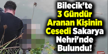 Bilecik'te 3 gündür aranan kişinin cesedi Sakarya Nehri'nde bulundu