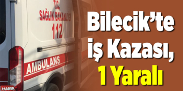 Bilecik’te İş Kazası, 1 Yaralandı