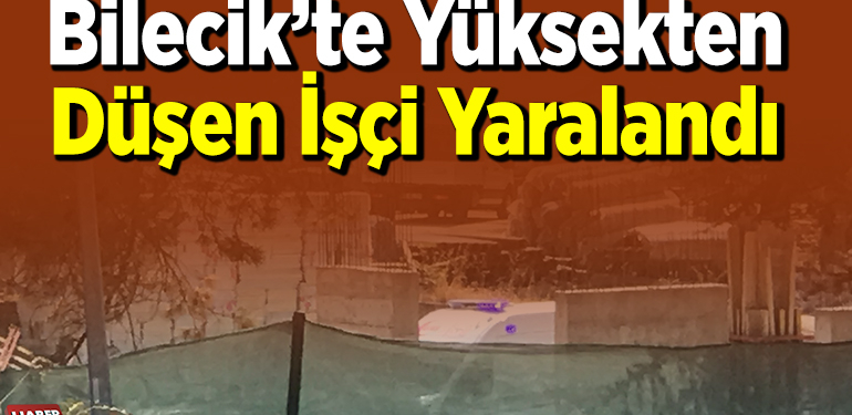 Bilecik’te Yüksekten Düşen İşçi Yaralandı