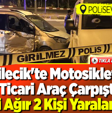 Bilecik'te motosiklet ile ticari araç çarpıştı 1'i ağır 2 kişi yaralandı