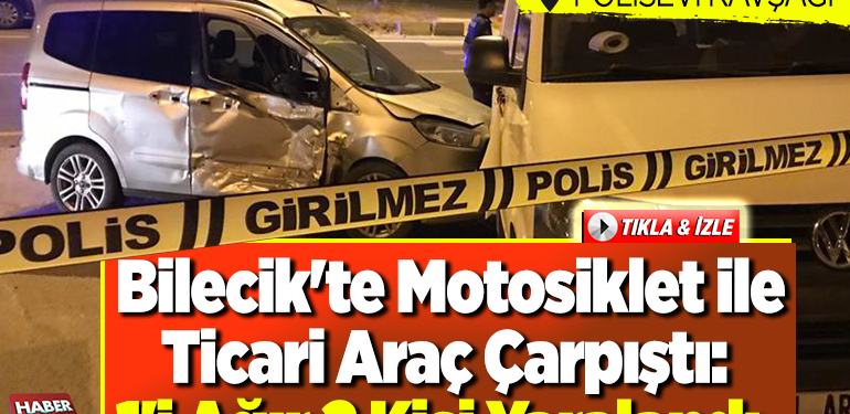 Bilecik’te motosiklet ile ticari araç çarpıştı 1’i ağır 2 kişi yaralandı