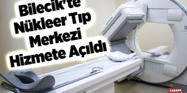 Bilecik'te nükleer tıp merkezi hizmete açıldı