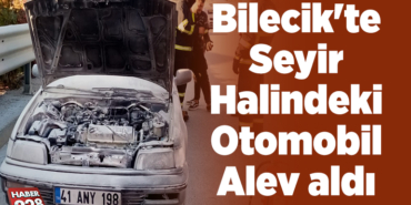 Bilecik'te seyir halindeki otomobil alev aldı