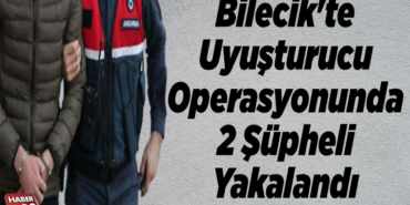 Bilecik'te uyuşturucu operasyonunda 2 şüpheli yakalandı