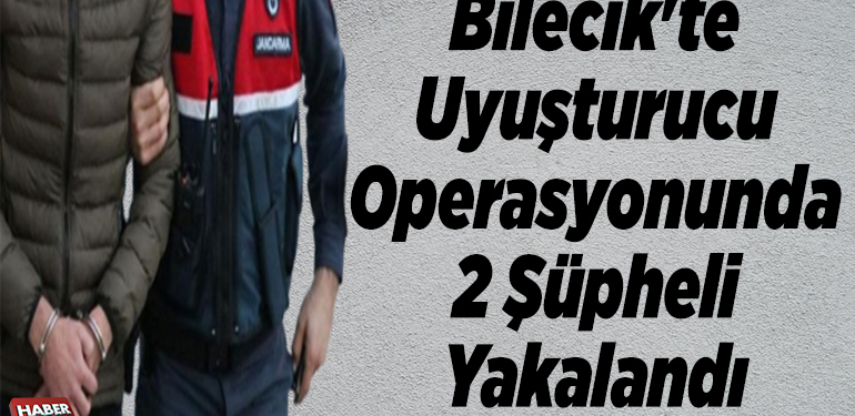 Bilecik’te uyuşturucu operasyonunda 2 şüpheli yakalandı
