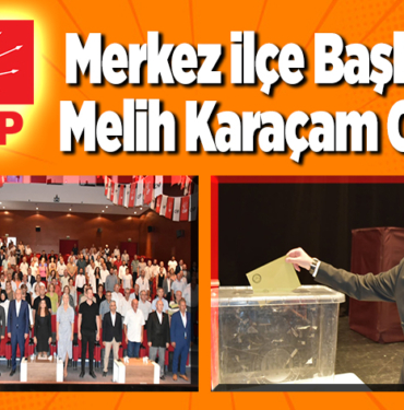 CHPi Merkez İlçe Başkanı Melih Karaçam Oldu