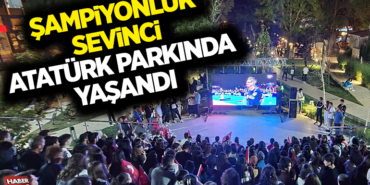 ŞAMPİYONLUK SEVİNCİNİ ATATÜRK PARKINDA YAŞANDI