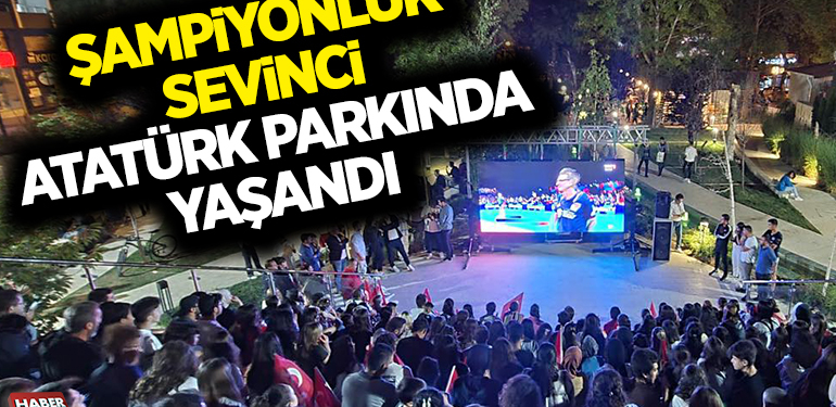 ŞAMPİYONLUK SEVİNCİNİ ATATÜRK PARKINDA YAŞANDI