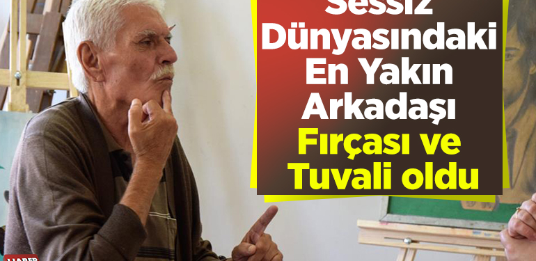 Sessiz dünyasındaki en yakın arkadaşı fırçası ve tuvali oldu