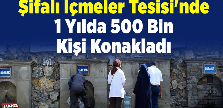 Şifalı İçmeler Tesisi’nde 1 yılda 500 bin kişi konakladı