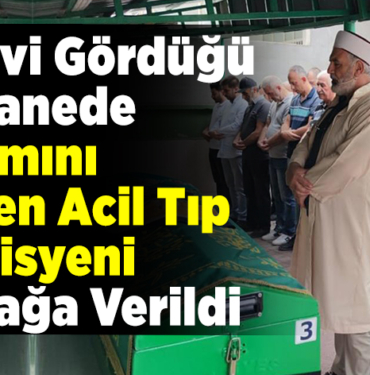 Tedavi gördüğü hastanede yaşamını yitiren acil tıp teknisyeni toprağa verildi