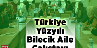 Türkiye Yüzyılı Bilecik Aile Çalıştayı düzenlendi
