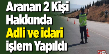Uygulamada, aranan 2 kişi hakkında adli ve idari işlem yapıldı