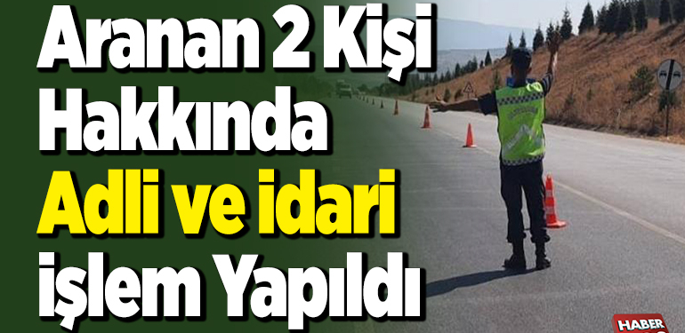 Aranan 2 kişi hakkında adli ve idari işlem yapıldı