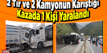 2 tır ve 2 kamyonun karıştığı kazada 1 kişi yaralandı