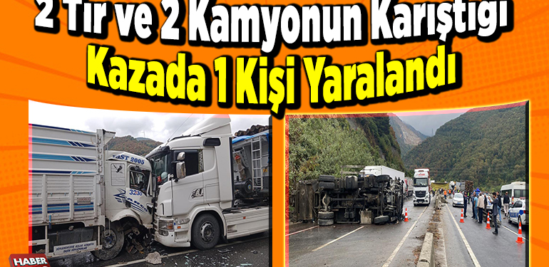 2 tır ve 2 kamyonun karıştığı kazada 1 kişi yaralandı