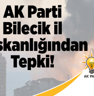 AK Parti Bilecik İl Başkanlığından Tepki!