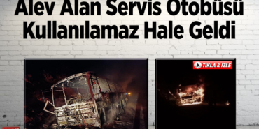 Alev alan servis otobüsü kullanılamaz hale geldi