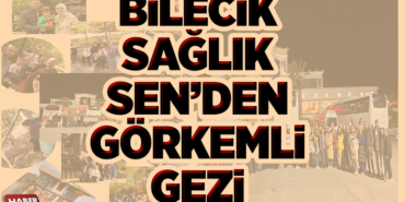 BİLECİK SAĞLIK-SEN’DEN GÖRKEMLİ GEZİ