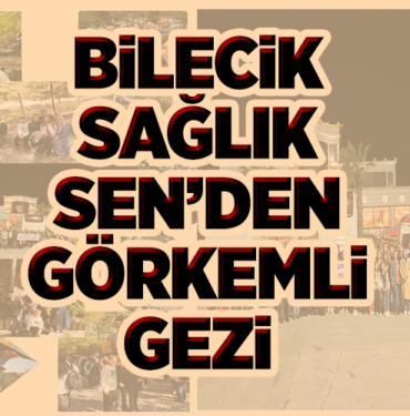 BİLECİK SAĞLIK-SEN’DEN GÖRKEMLİ GEZİ